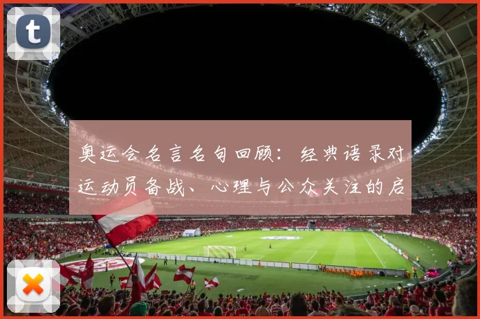 奥运会名言名句回顾：经典语录对运动员备战、心理与公众关注的启示