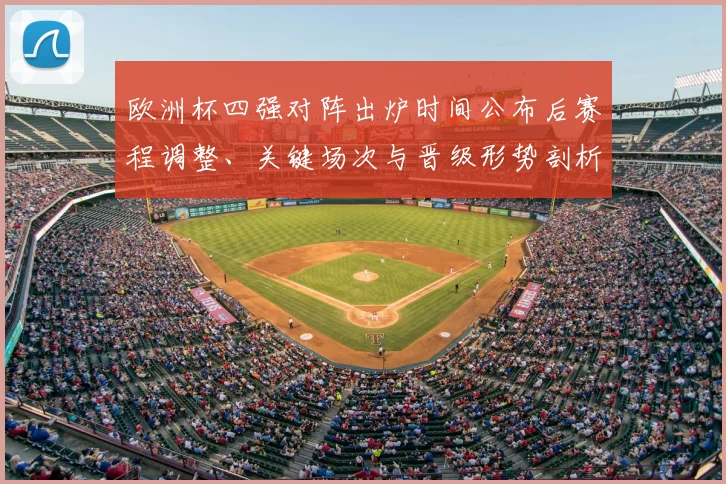 欧洲杯四强对阵出炉时间公布后赛程调整、关键场次与晋级形势剖析