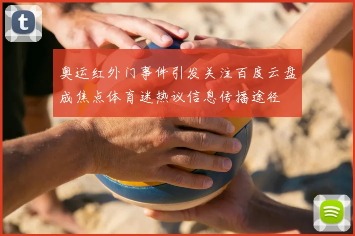 奥运红外门事件引发关注百度云盘成焦点体育迷热议信息传播途径