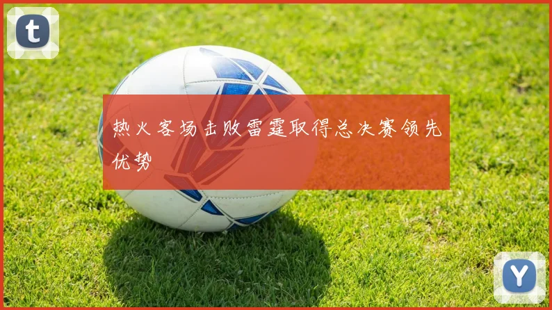 热火客场击败雷霆取得总决赛领先优势