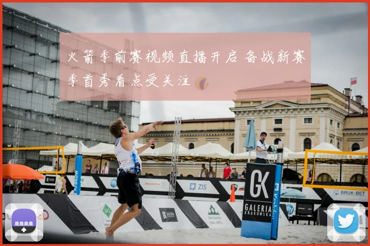 火箭季前赛视频直播开启 备战新赛季首秀看点受关注