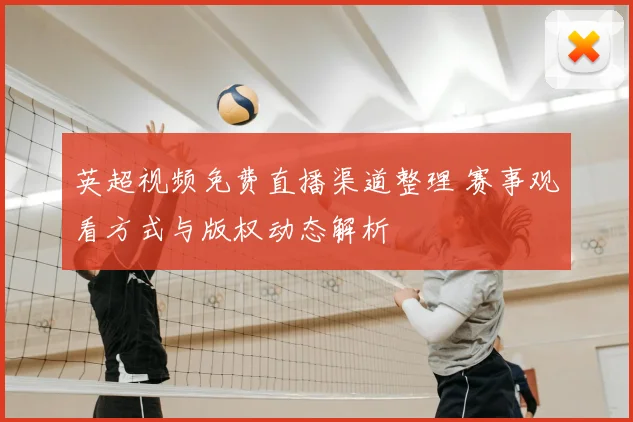 英超视频免费直播渠道整理 赛事观看方式与版权动态解析